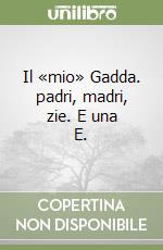 Il «mio» Gadda. padri, madri, zie. E una E. libro