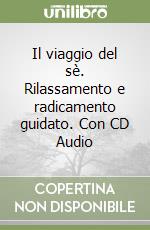 Il viaggio del sè. Rilassamento e radicamento guidato. Con CD Audio libro