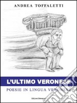 L'ultimo veronese. Poesie in lingua veronese libro