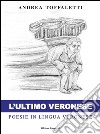 L'ultimo veronese. Poesie in lingua veronese libro di Toffaletti Andrea