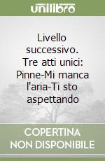 Livello successivo. Tre atti unici: Pinne-Mi manca l'aria-Ti sto aspettando