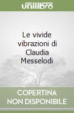 Le vivide vibrazioni di Claudia Messelodi libro