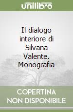 Il dialogo interiore di Silvana Valente. Monografia libro