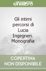 Gli intimi percorsi di Lucia Ingegneri. Monografia