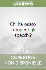 Chi ha osato rompere gli specchi? libro