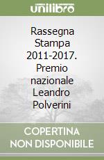 Rassegna Stampa 2011-2017. Premio nazionale Leandro Polverini libro