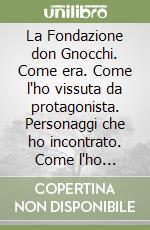 La Fondazione don Gnocchi. Come era. Come l'ho vissuta da protagonista. Personaggi che ho incontrato. Come l'ho lasciata libro