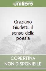 Graziano Giudetti. il senso della poesia