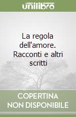 La regola dell'amore. Racconti e altri scritti