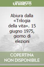 Abiura dalla «Trilogia della vita». 15 giugno 1975, giorno di elezioni libro