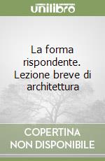 La forma rispondente. Lezione breve di architettura libro
