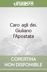 Caro agli dei. Giuliano l'Apostata libro