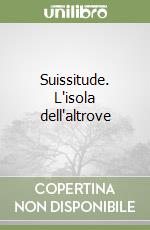 Suissitude. L'isola dell'altrove libro