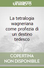 La tetralogia wagneriana come profezia di un destino tedesco libro