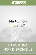 Ma tu, non ridi mai? libro