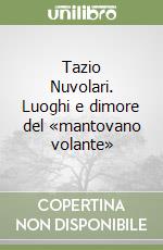 Tazio Nuvolari. Luoghi e dimore del «mantovano volante» libro