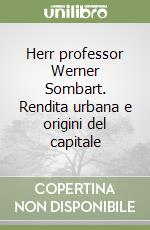 Herr professor Werner Sombart. Rendita urbana e origini del capitale libro