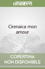 Cirenaica mon amour