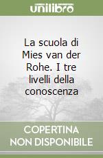 La scuola di Mies van der Rohe. I tre livelli della conoscenza libro