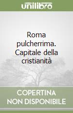 Roma pulcherrima. Capitale della cristianità libro