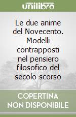 Le due anime del Novecento. Modelli contrapposti nel pensiero filosofico del secolo scorso libro