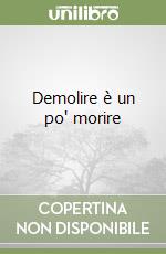 Demolire è un po' morire libro