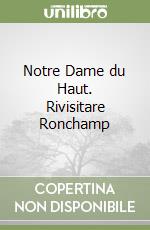 Notre Dame du Haut. Rivisitare Ronchamp libro