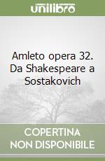 Amleto opera 32. Da Shakespeare a Sostakovich libro