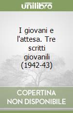 I giovani e l'attesa. Tre scritti giovanili (1942-43) libro