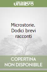 Microstorie. Dodici brevi racconti libro