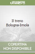 Il treno Bologna-Imola libro