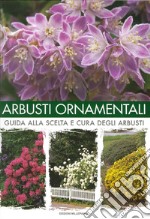 Arbusti ornamentali. Guida alla scelta e cura degli arbusti libro