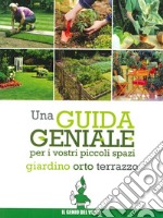 Una guida geniale. Orto, giardino, terrazzo