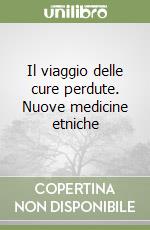 Il viaggio delle cure perdute. Nuove medicine etniche libro