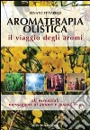 Aromaterapia olistica. Il viaggio degli aromi «oli essenziali messaggeri di amore e guarigione» libro