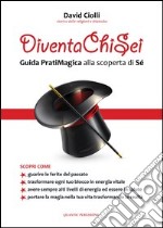 Diventa chi sei. Guida pratiMagica alla scoperta di sé