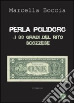 Perla Polidoro. I 33 gradi del rito scozzese libro