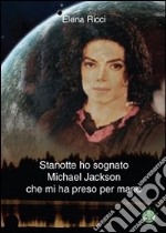 Stanotte ho sognato Michael Jackson che mi ha preso per mano libro