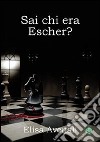 Sai chi era Escher? libro