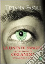 La linea di sangue, la vera storia di Orlando, un vampiro a metà libro