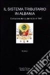 Il sistema tributario in Albania. Evoluzione storica (1839-1945) libro