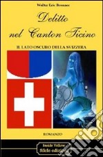 Delitto nel Canton Ticino. Il lato oscuro della Svizzera