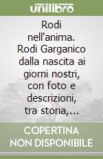 Rodi nell'anima. Rodi Garganico dalla nascita ai giorni nostri, con foto e descrizioni, tra storia, tradizioni, antichi mestieri e folklore. Vocabolario dei termini dialettali: 300 voci. Dialetto rodiano: regole, fonetica e grammatica libro