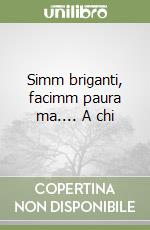 Simm briganti, facimm paura ma.... A chi