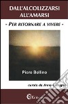 Dall'alcolizzarsi all'amarsi «per ritornare a vivere» libro di Bellino Piero Castiglia A. (cur.)