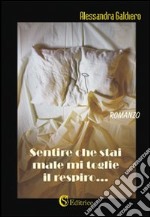 Sentire che stai male mi toglie il respiro... libro