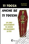 Ti tocca anche se ti tocchi libro di Moncada Raimondo