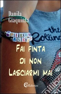 Fai finta di non lasciarmi mai libro