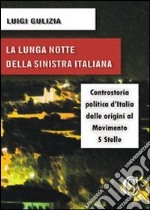 La lunga notte della Sinistra italiana. Controstoria politica d'Italia dalle origini al Movimento 5 Stelle