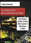 La lunga notte della Sinistra italiana. Controstoria politica d'Italia dalle origini al Movimento 5 Stelle libro di Gulizia Luigi